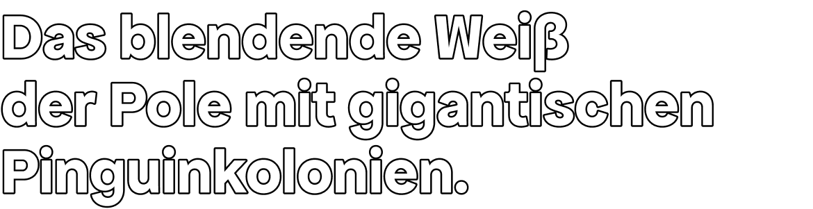 Das blendende Weiß der Pole mit gigantischen Pinguinkolonien.